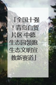 全国十强！青岛自贸片区·中德生态园领跑生态文明宣教新赛道