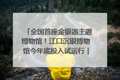全国首座金银器主题博物馆！江口沉银博物馆今年底投入试运行｜万千气象看四川