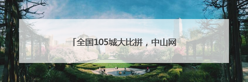 全国105城大比拼，中山网络形象位居前列，凭什么？