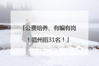 公费培养、有编有岗！赣州招31名！