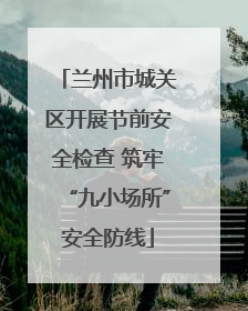兰州市城关区开展节前安全检查 筑牢“九小场所”安全防线