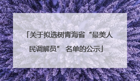 关于拟选树青海省“最美人民调解员” 名单的公示