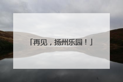 再见，扬州乐园！