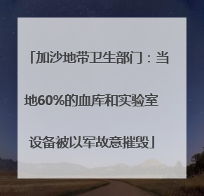 加沙地带卫生部门：当地60%的血库和实验室设备被以军故意摧毁
