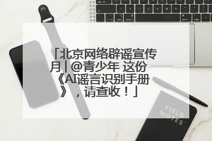 北京网络辟谣宣传月│@青少年 这份《AI谣言识别手册》，请查收！