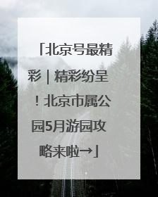 北京号最精彩｜精彩纷呈！北京市属公园5月游园攻略来啦→
