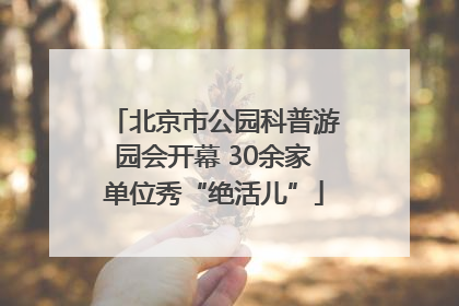 北京市公园科普游园会开幕 30余家单位秀“绝活儿”