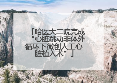 哈医大二院完成“心脏跳动非体外循环下微创人工心脏植入术”