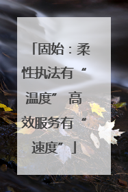 固始：柔性执法有“温度” 高效服务有“速度”