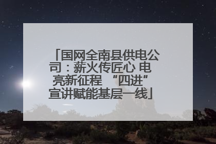 国网全南县供电公司：薪火传匠心 电亮新征程 “四进”宣讲赋能基层一线