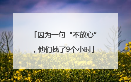 因为一句“不放心”，他们找了9个小时