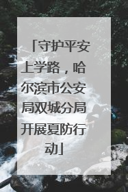 守护平安上学路，哈尔滨市公安局双城分局开展夏防行动
