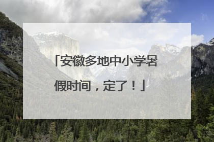 安徽多地中小学暑假时间，定了！