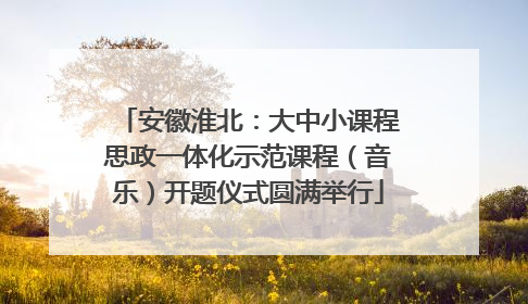 安徽淮北：大中小课程思政一体化示范课程（音乐）开题仪式圆满举行