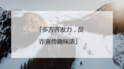 多方齐发力，反诈宣传趣味浓