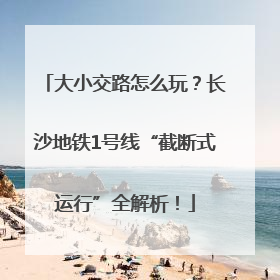 大小交路怎么玩？长沙地铁1号线“截断式运行”全解析！