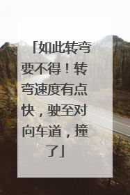 如此转弯要不得！转弯速度有点快，驶至对向车道，撞了