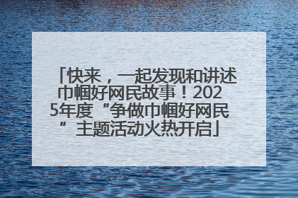 快来，一起发现和讲述巾帼好网民故事！2025年度“争做巾帼好网民”主题活动火热开启