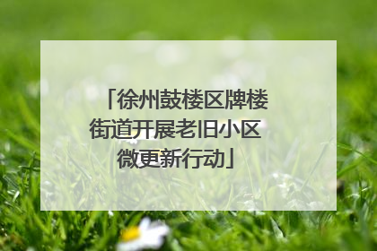 徐州鼓楼区牌楼街道开展老旧小区微更新行动