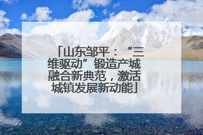 山东邹平：“三维驱动”锻造产城融合新典范，激活城镇发展新动能