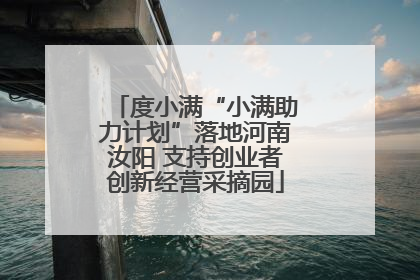 度小满“小满助力计划”落地河南汝阳 支持创业者创新经营采摘园