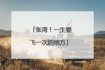 张湾！一生要飞一次的地方