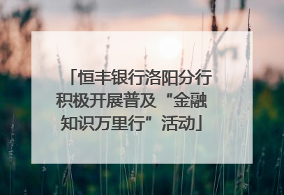 恒丰银行洛阳分行积极开展普及“金融知识万里行”活动