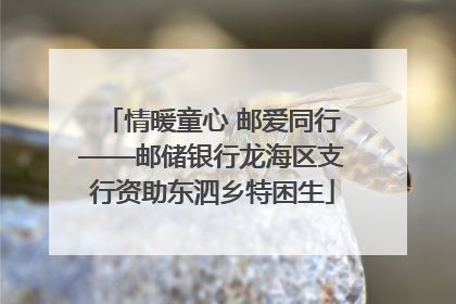情暖童心 邮爱同行——邮储银行龙海区支行资助东泗乡特困生