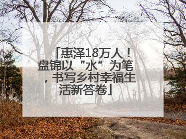 惠泽18万人！盘锦以“水”为笔，书写乡村幸福生活新答卷