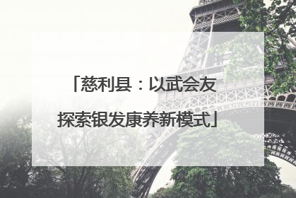 慈利县：以武会友 探索银发康养新模式