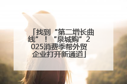 找到“第二增长曲线”！“泉城购”2025消费季帮外贸企业打开新通道