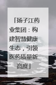 扬子江药业集团：构建智慧健康生态，引领医药质量新高度