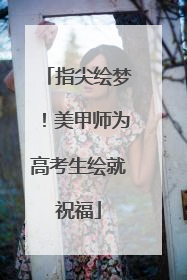 指尖绘梦！美甲师为高考生绘就祝福