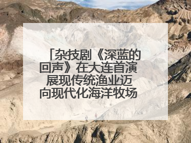 杂技剧《深蓝的回声》在大连首演 展现传统渔业迈向现代化海洋牧场奋斗历程