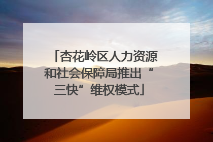 杏花岭区人力资源和社会保障局推出“三快”维权模式