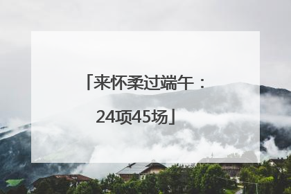 来怀柔过端午：24项45场