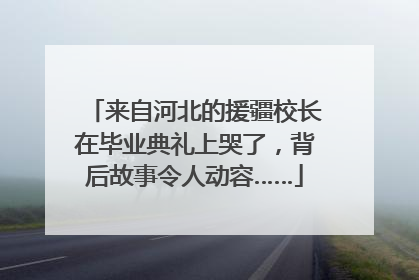 来自河北的援疆校长在毕业典礼上哭了，背后故事令人动容……