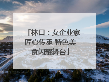 林口：女企业家匠心传承 特色美食闪耀舞台