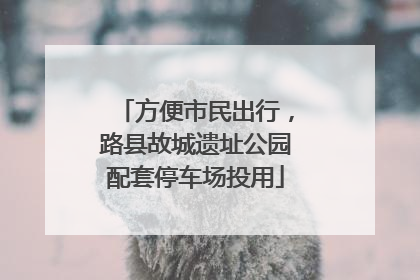 方便市民出行，路县故城遗址公园配套停车场投用