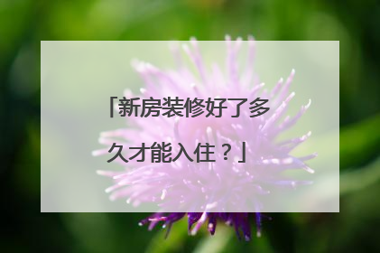 新房装修好了多久才能入住？