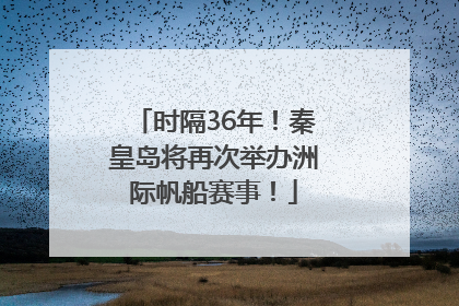 时隔36年！秦皇岛将再次举办洲际帆船赛事！