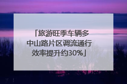 旅游旺季车辆多 中山路片区调流通行效率提升约30%
