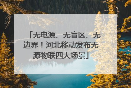 无电源、无盲区、无边界！河北移动发布无源物联四大场景