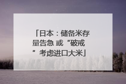 日本：储备米存量告急 或“破戒”考虑进口大米