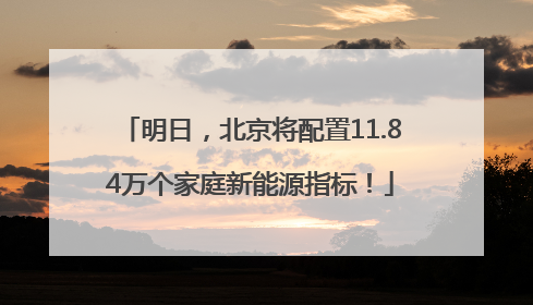 明日，北京将配置11.84万个家庭新能源指标！