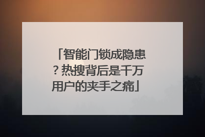 智能门锁成隐患？热搜背后是千万用户的夹手之痛