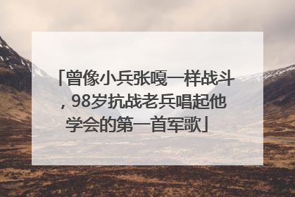 曾像小兵张嘎一样战斗，98岁抗战老兵唱起他学会的第一首军歌