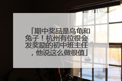 期中奖品是乌龟和兔子！杭州有位很会发奖励的初中班主任，他说这么做很值
