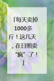 每天卖掉1000多斤！这几天，在日照卖“疯”了！