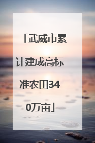 武威市累计建成高标准农田340万亩